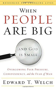 When People Are Big and God is Small: Overcoming Peer Pressure, Codependency, and the Fear of Man (Resources for Changing Lives) Paperback