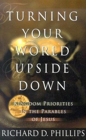 Turning Your World Upside Down: Kingdom Priorities in the Parables of Jesus Paperback