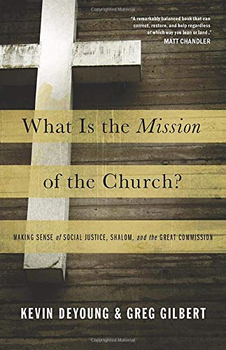 What Is the Mission of the Church?: Making Sense of Social Justice, Shalom, and the Great Commission Paperback