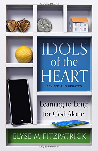 Idols of the Heart: Learning to Long for God Alone, Revised and Updated Paperback