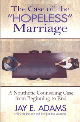 The Case of the Hopeless Marriage: A Nouthetic Counseling Case from Beginning to End Paperback