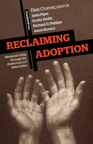 Reclaiming Adoption: Missional Living Through the Rediscovery of Abba Father