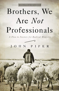 Brothers, We Are Not Professionals: A Plea to Pastors for Radical Ministry, Updated and Expanded Edition Paperback