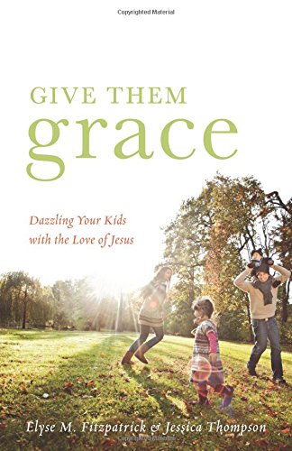 Give Them Grace: Dazzling Your Kids with the Love of Jesus